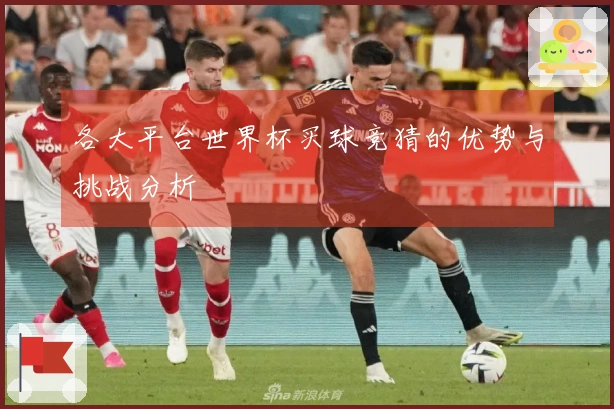 各大平台世界杯买球竞猜的优势与挑战分析