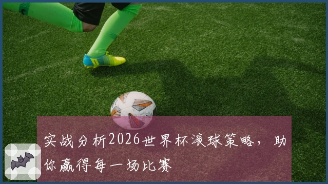 实战分析2026世界杯滚球策略，助你赢得每一场比赛